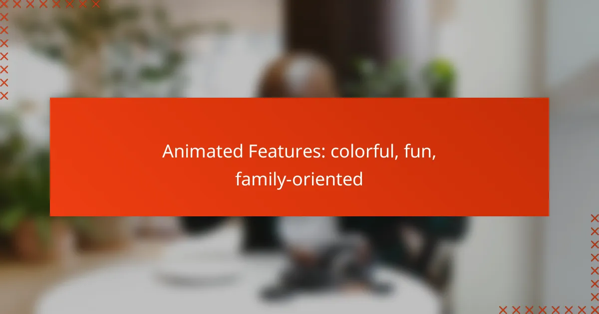 Animated Features: colorful, fun, family-oriented