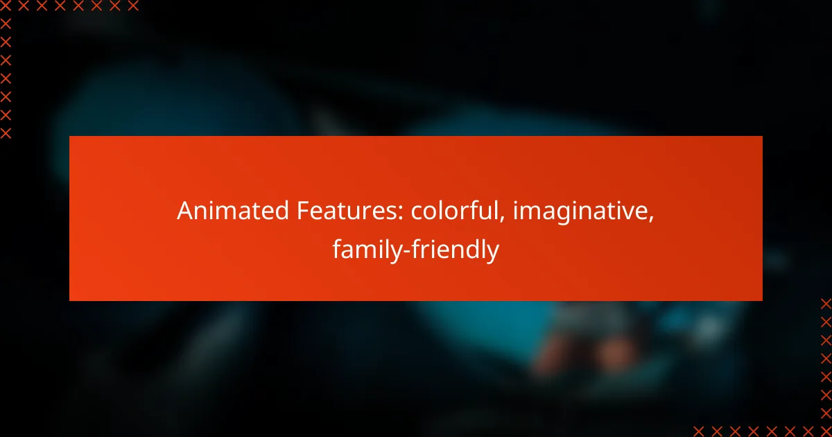 Animated Features: colorful, imaginative, family-friendly