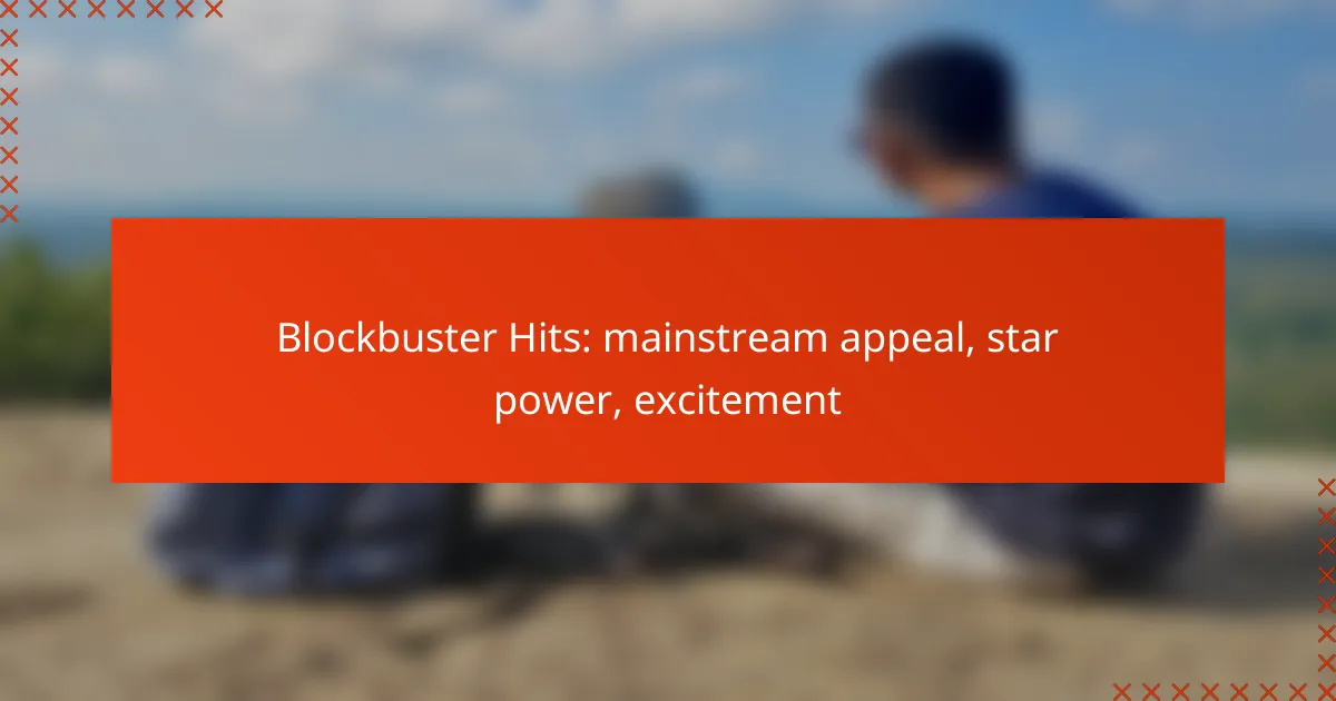 Blockbuster Hits: mainstream appeal, star power, excitement