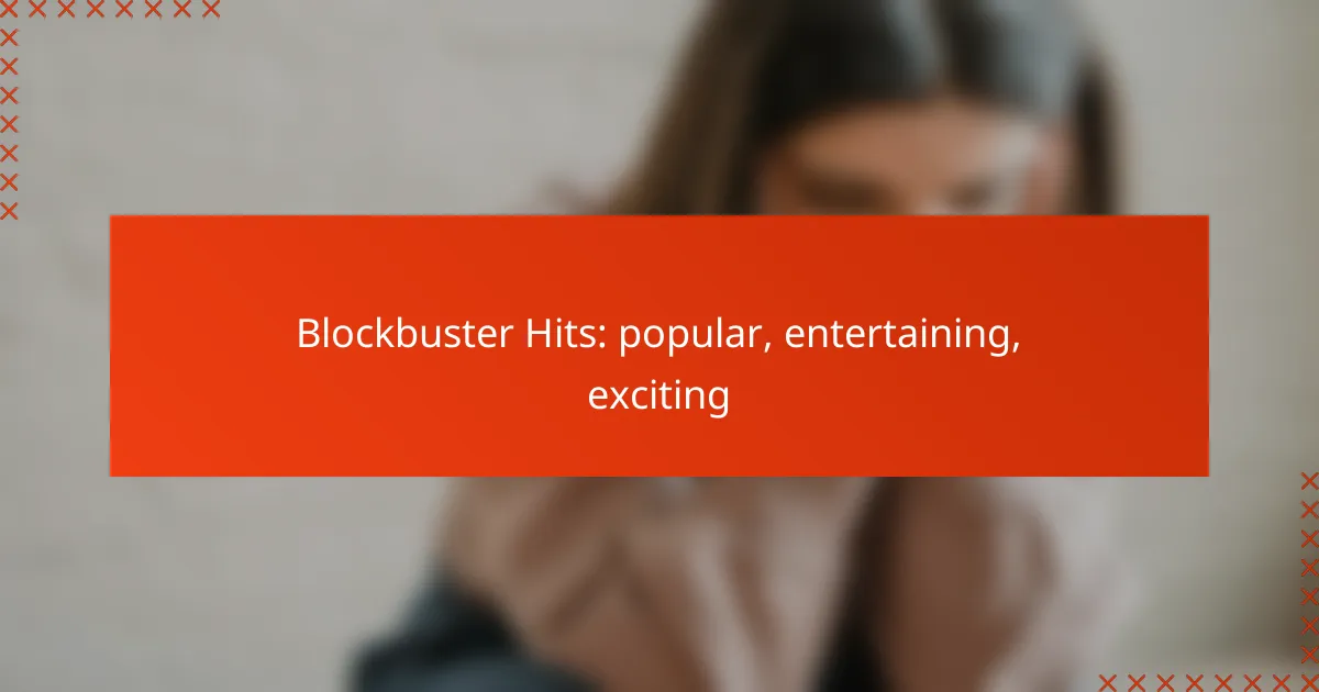Blockbuster Hits: popular, entertaining, exciting