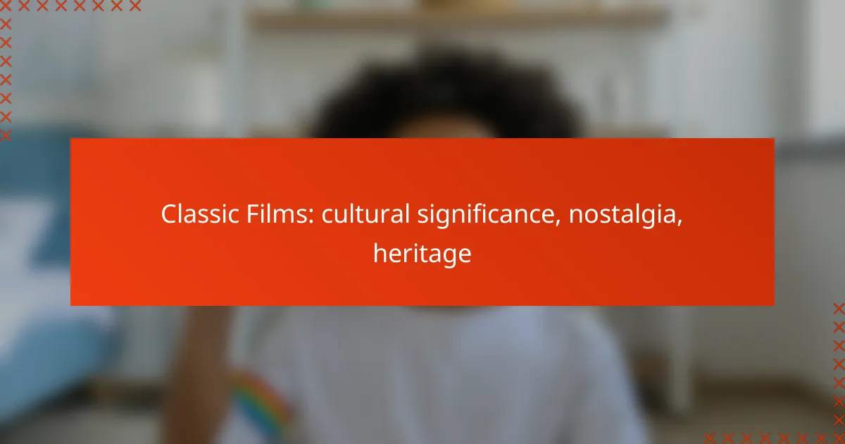 Classic Films: cultural significance, nostalgia, heritage