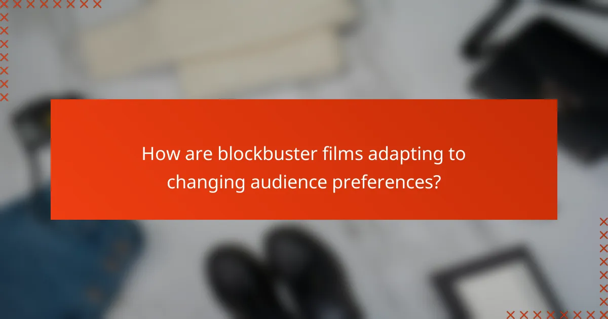 How are blockbuster films adapting to changing audience preferences?