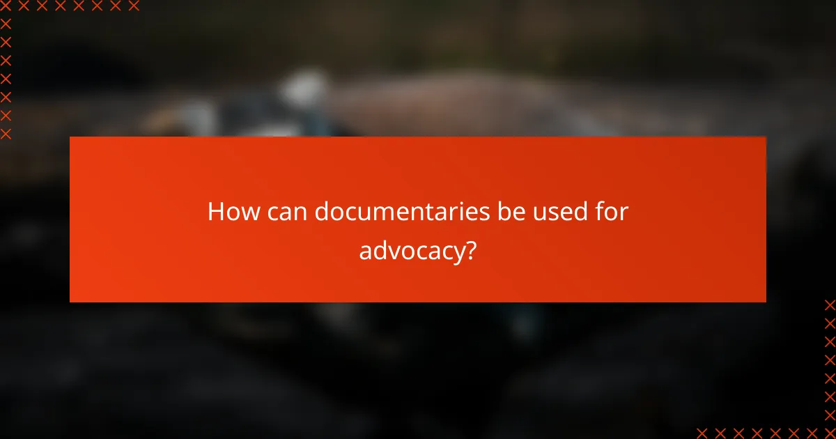 How can documentaries be used for advocacy?