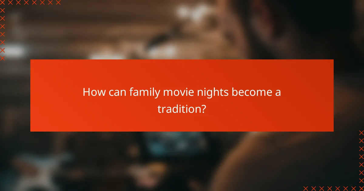 How can family movie nights become a tradition?