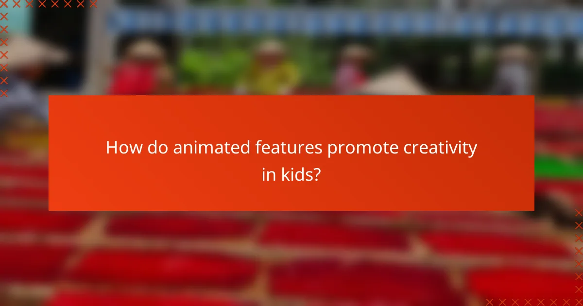 How do animated features promote creativity in kids?