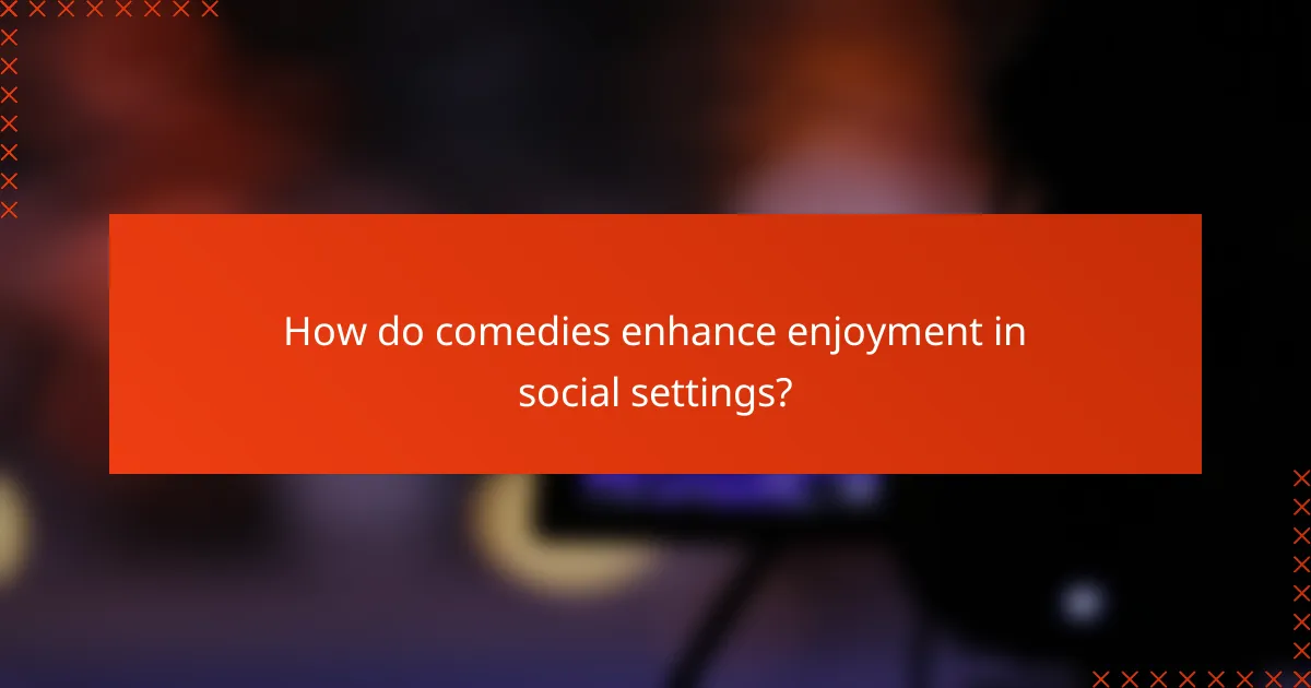 How do comedies enhance enjoyment in social settings?