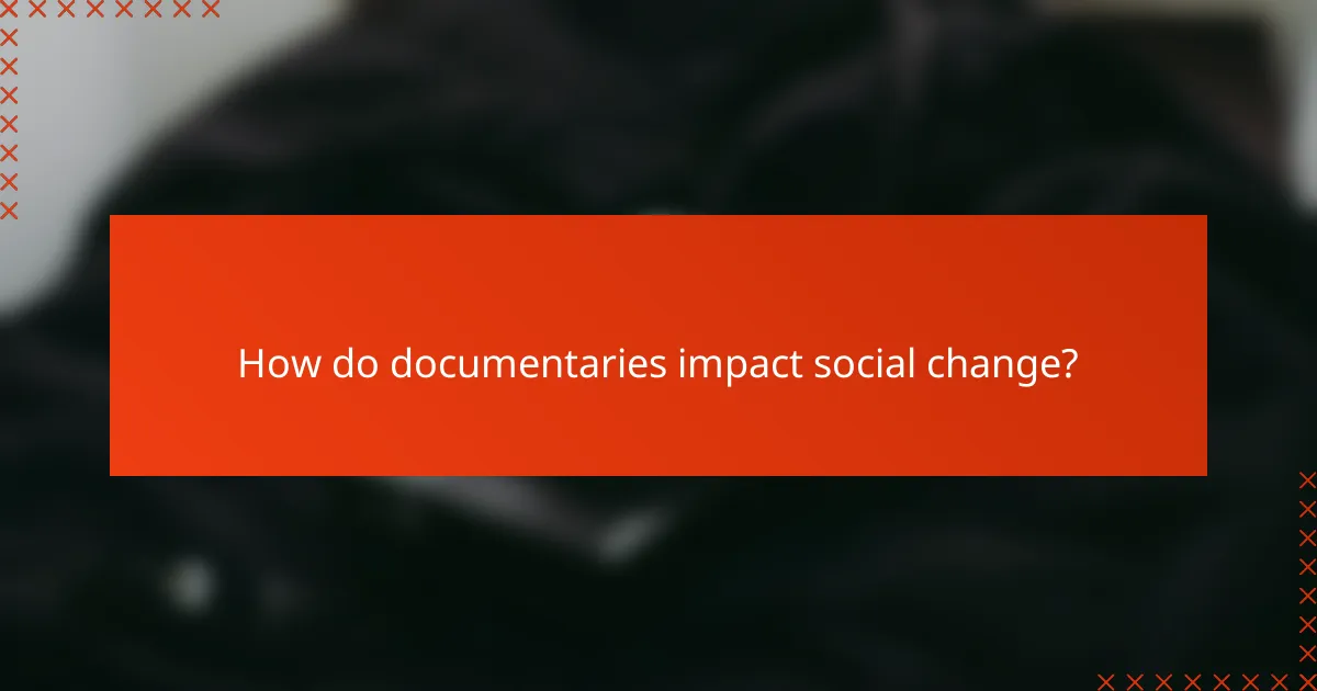 How do documentaries impact social change?