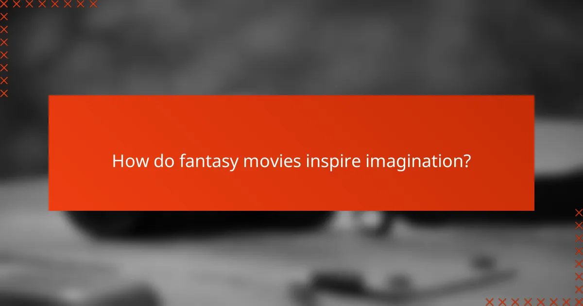 How do fantasy movies inspire imagination?