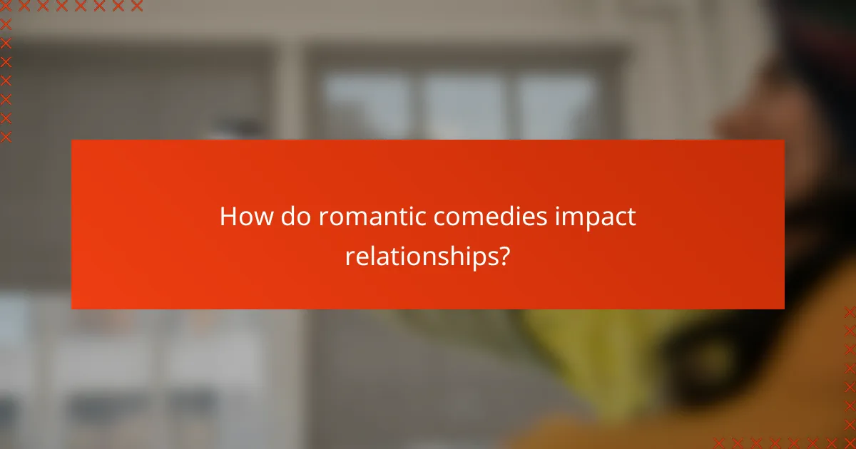 How do romantic comedies impact relationships?