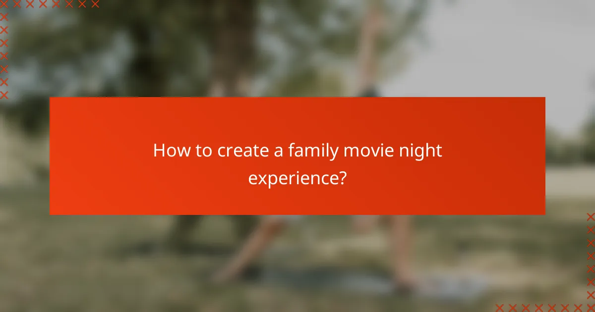 How to create a family movie night experience?