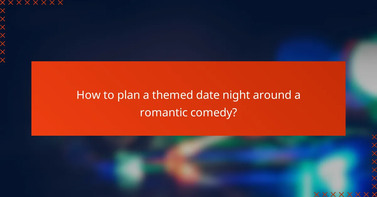 How to plan a themed date night around a romantic comedy?