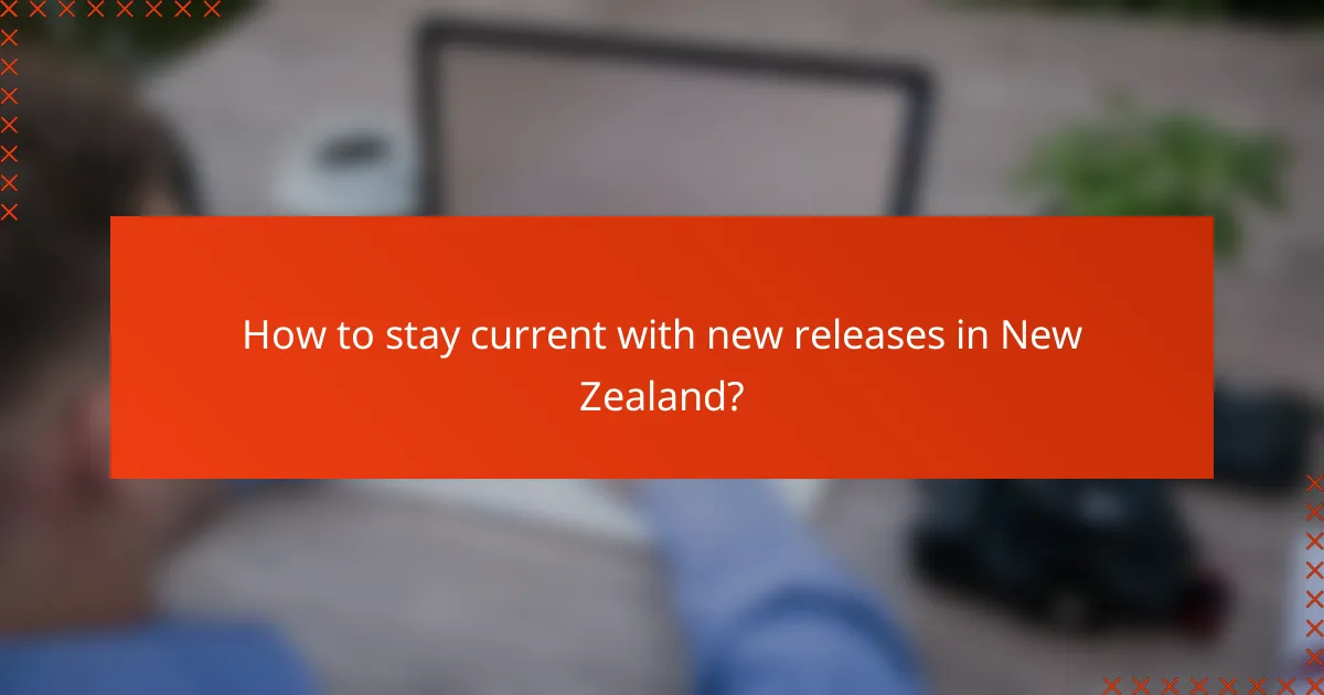 How to stay current with new releases in New Zealand?