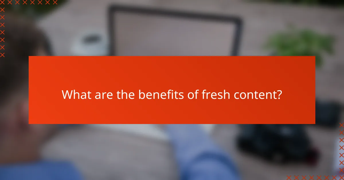 What are the benefits of fresh content?