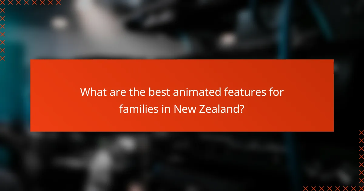 What are the best animated features for families in New Zealand?