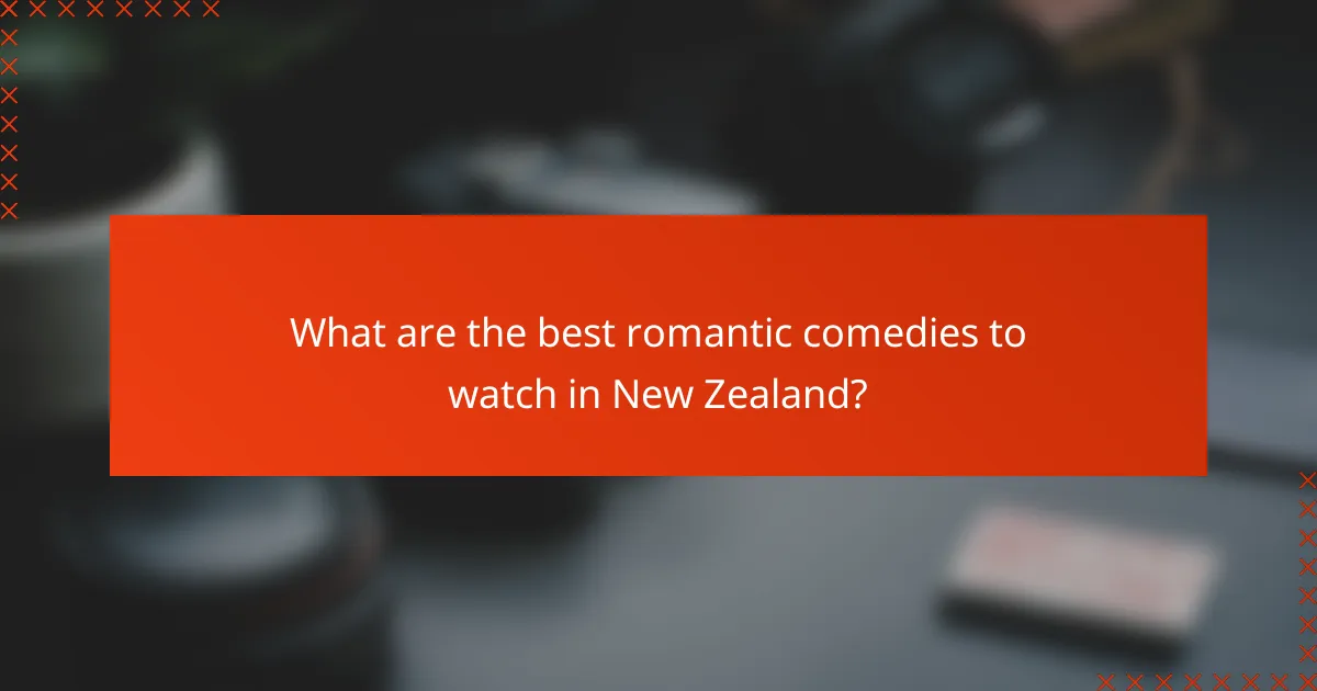 What are the best romantic comedies to watch in New Zealand?