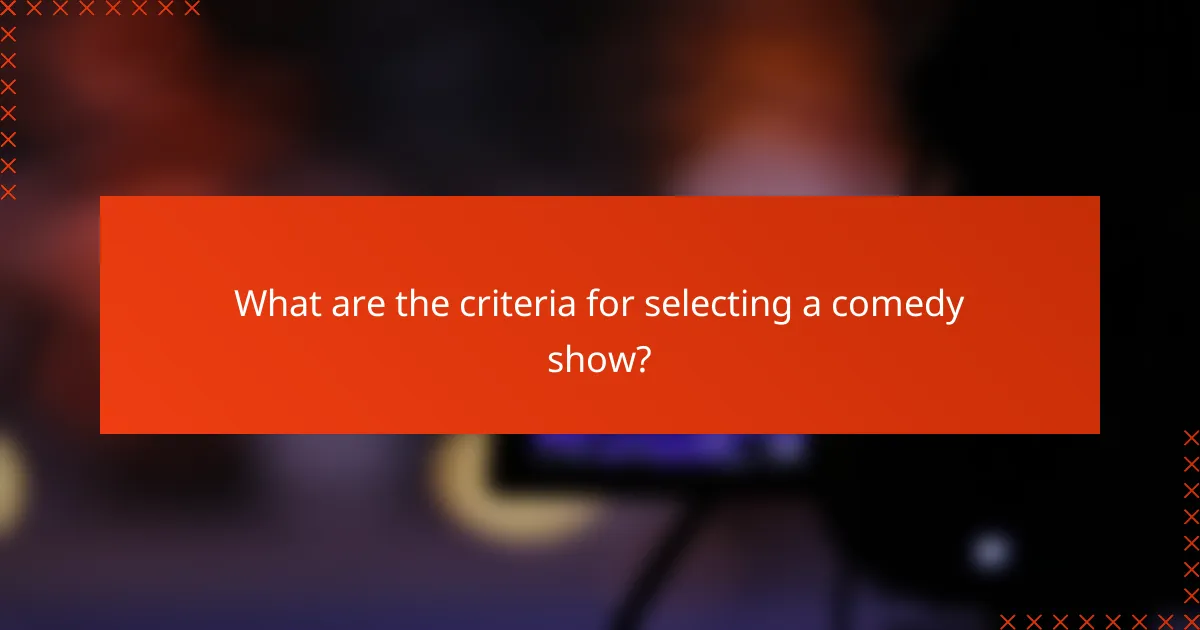 What are the criteria for selecting a comedy show?