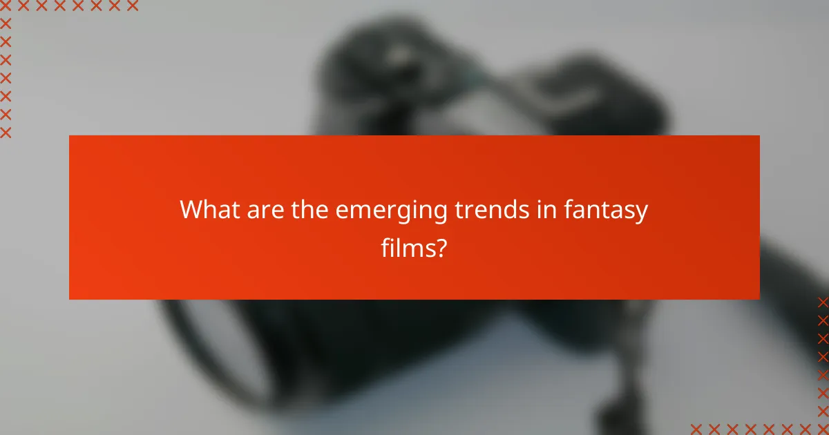 What are the emerging trends in fantasy films?