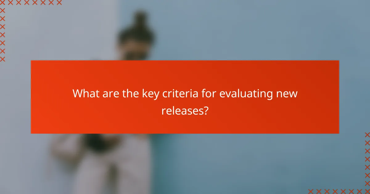 What are the key criteria for evaluating new releases?