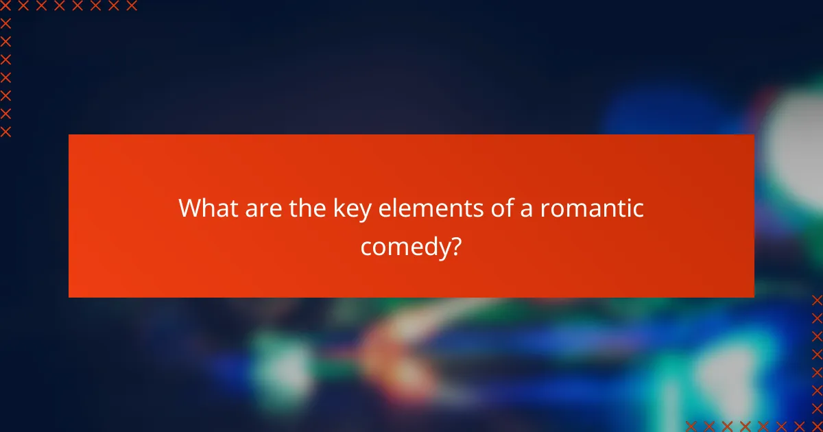What are the key elements of a romantic comedy?
