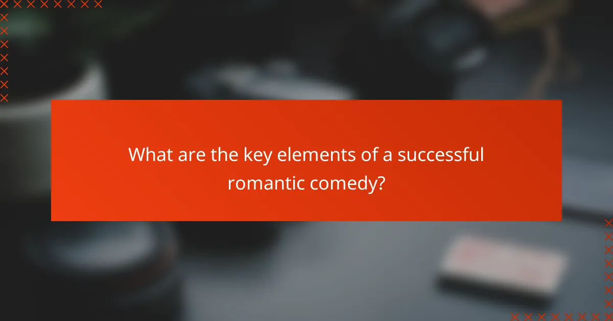What are the key elements of a successful romantic comedy?