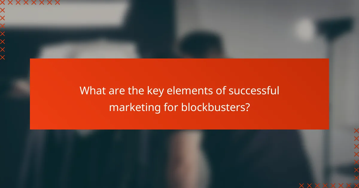 What are the key elements of successful marketing for blockbusters?