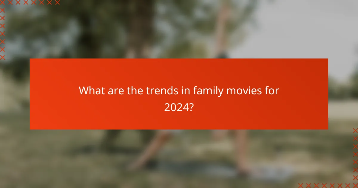 What are the trends in family movies for 2024?