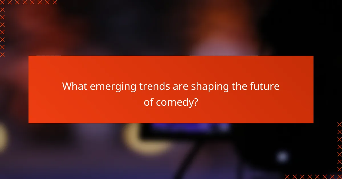What emerging trends are shaping the future of comedy?