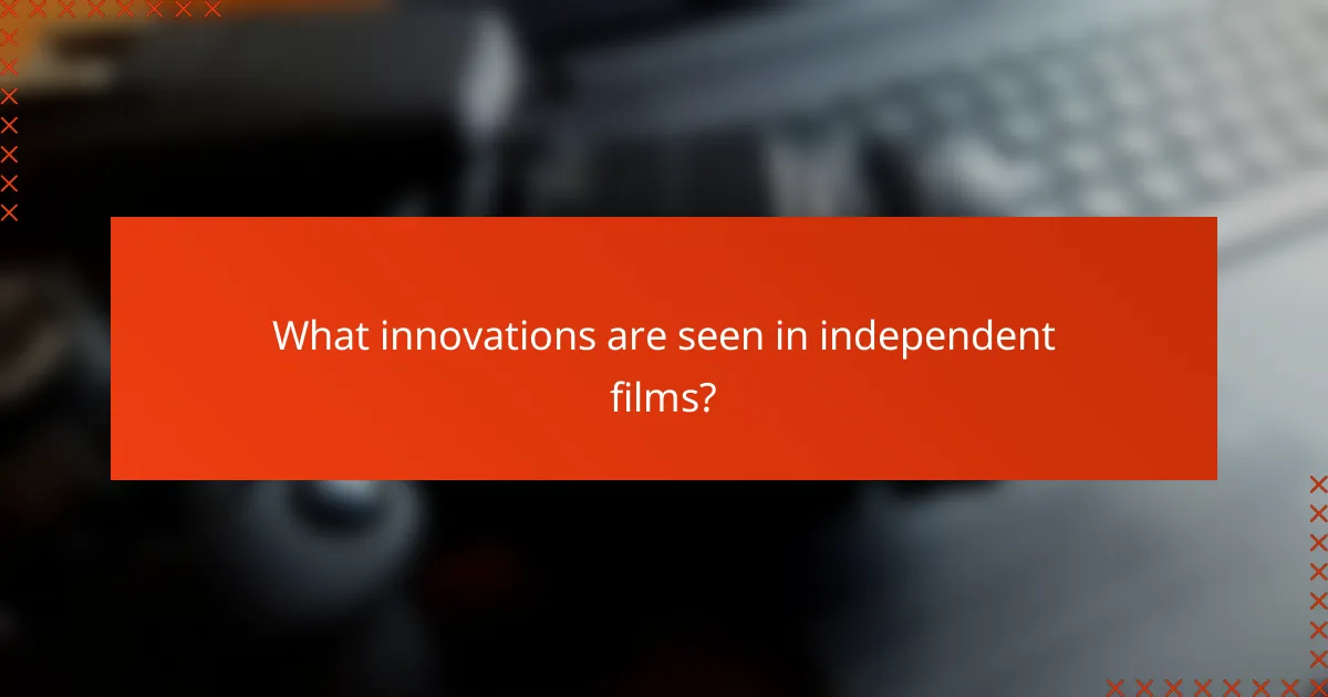 What innovations are seen in independent films?