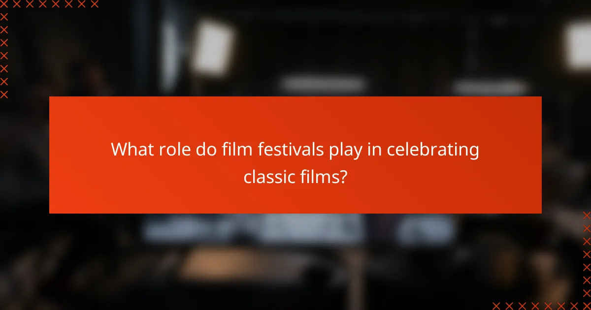 What role do film festivals play in celebrating classic films?